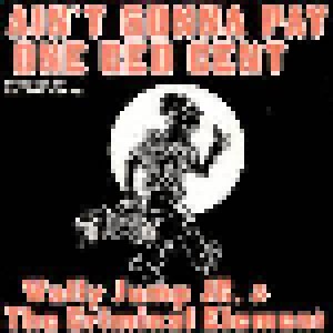 Wally Jump Jr & The Criminal Element: Ain't Gonna Pay One Red Cent (7") - Bild 1