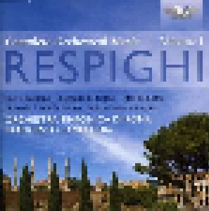 Cover - Ottorino Respighi: Complete Orchestral Music Vol. 1 Feste Romane, Fontane Di Roma, Pini Di Roma, Gli Uccelli, Suite For Strings