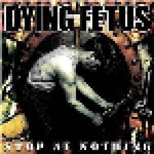 Dying Fetus: Stop At Nothing (CD) - Bild 1