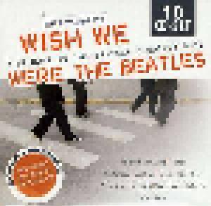 The Coverbeats: Wish We Were The Beatles: A Tribute To Beatles Greatest Hits - Cover