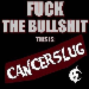 Cancerslug: Fuck The Bullshit This Is Cancerslug (CD) - Bild 1