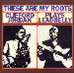 Clifford Jordan: These Are My Roots - Clifford Jordan Plays Leadbelly - Cover