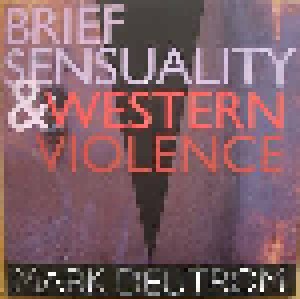 Cover - Mark Deutrom: Brief Sensuality & Western Violence