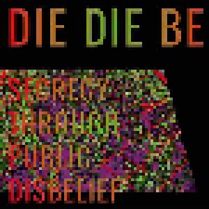 Die Die Be: Secrecy Through Public Disbelief (LP) - Bild 1