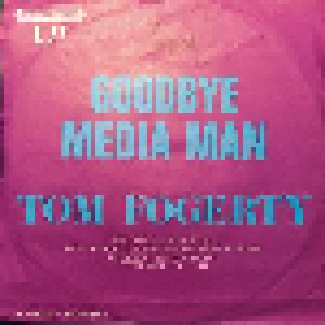 Tom Fogerty: Goodbye Media Man (Part 1) (7") - Bild 1