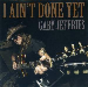 Gary Jeffries: I Ain't Done Yet - Cover