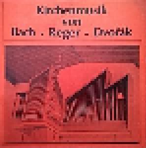 Max Reger, Antonín Dvořák, Johann Sebastian Bach: Kirchenmusik Von Bach - Reger - Dvořák - Cover