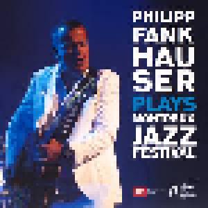 Philipp Fankhauser: Plays Montreux Jazz Festival - Cover