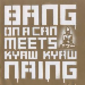 Bang On A Can Meets Kyaw Kyaw Naing: Bang On A Can Meets Kyaw Kyaw Naing (CD) - Bild 1