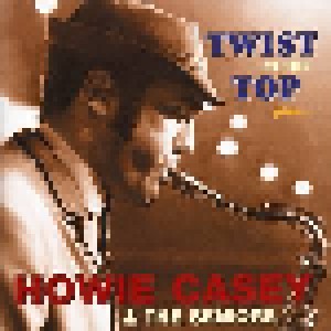 Cover - Howie Casey & The Seniors: Twist At The Top, Plus...