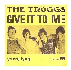 The Troggs: Give It To Me (7") - Bild 1