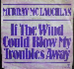 Murray McLauchlan: If The Wind Could Blow My Troubles Away (7") - Bild 1