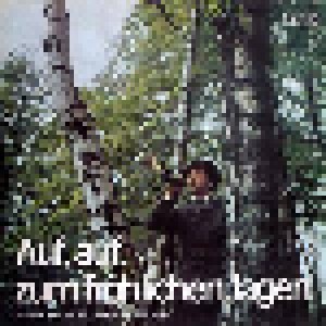 Männerchor Des Großen Chores Des Berliner Rundfunks: Auf, Auf Zum Fröhlichen Jagen - Signale, Lieder Und Märsche Zur Jagd (LP) - Bild 1