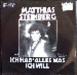 Matthias Steinberg: Ich Hab' Alles Was Ich Will (7") - Bild 1