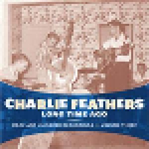 Charlie Feathers: Long Time Ago - Rare And Unissued Recordings, Volume Three (CD) - Bild 1